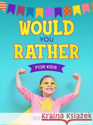 Would You Rather For Kids: 200 Silly Scenarios, Hilarious Questions and Challenging Family Fun Bryce Ross 9781990100109