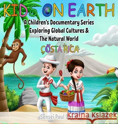 Kids On Earth: A Children's Documentary Series Exploring Global Cultures and The Natural World: Costa Rica Sensei Paul David #senseipublishing 9781990106088 Senseipublishing
