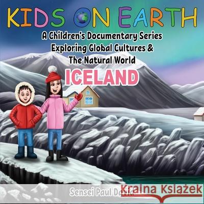 Kids On Earth: A Children's Documentary Series Exploring Global Cultures and The Natural World: Iceland Sensei Paul David 9781990106125 Senseipublishing