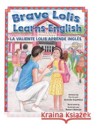 Brave Lolis Learns English / LA VALIENTE LOLIS APRENDE INGLÉS (BILINGUAL BOOK: English & Spanish): English & Spanish): English & Spanish): English & S Espinoza, Armida 9781990107979