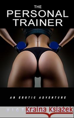 The Personal Trainer: An Erotic Adventure Victoria Rush 9781990118012 Victoria Rush