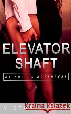 Elevator Shaft: An Erotic Adventure Victoria Rush 9781990118081 Victoria Rush