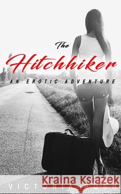 The Hitchhiker: An Erotic Adventure Victoria Rush 9781990118135 Victoria Rush