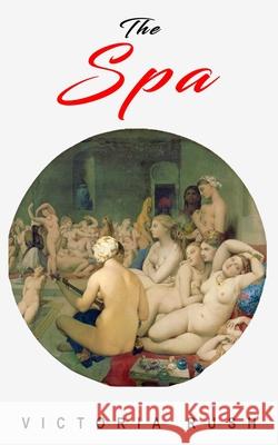 The Spa: An Erotic Adventure Victoria Rush 9781990118159 Victoria Rush