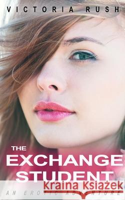 The Exchange Student: An Erotic Adventure Victoria Rush 9781990118173 Victoria Rush