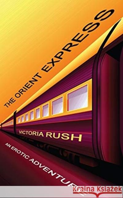 The Orient Express: An Erotic Adventure Victoria Rush 9781990118203 Victoria Rush