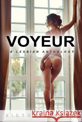 Voyeur: A Lesbian Anthology Victoria Rush 9781990118319 Victoria Rush