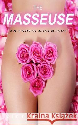 The Masseuse: An Erotic Adventure Victoria Rush 9781990118487 Victoria Rush