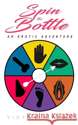 Spin the Bottle: An Erotic Adventure Victoria Rush 9781990118630 Victoria Rush