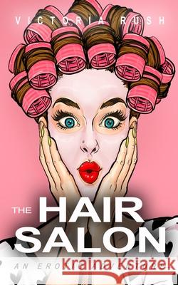 The Hair Salon: An Erotic Adventure Victoria Rush 9781990118678 Victoria Rush