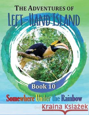 The Adventures of Left-Hand Island: Book 10 - Somewhere Under the Rainbow Godfrey Apap 9781990133145 Godfrey Apap