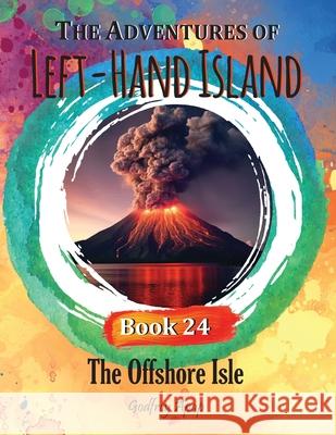 The Adventures of Left-Hand Island: Book 24 The Offshore Isle Godfrey Apap 9781990133428 Godfrey Apap