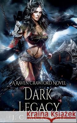 Dark Legacy: Raven Crawford, Book 4 J. C. McKenzie 9781990143076 J.C. McKenzie