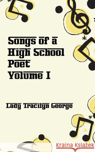 Songs of a High School Poet, Volume I Lady Tracilyn George 9781990153532 Lady Tracilyn George, Author