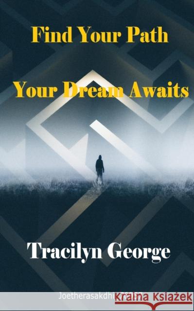Find Your Path: Your Dream Awaits Lady Tracilyn George 9781990153570 Lady Tracilyn George, Author