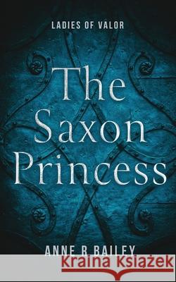 The Saxon Princess Anne R. Bailey 9781990156410 Inkblot Press