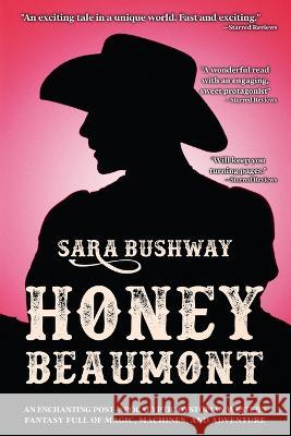 Honey Beaumont: An Enchanting Post-Apocalyptic Dystopian Western Fantasy Filled With Magic, Machines, and Adventure Sara Bushway Alex Williams Eric Williams 9781990158797 5310 Publishing
