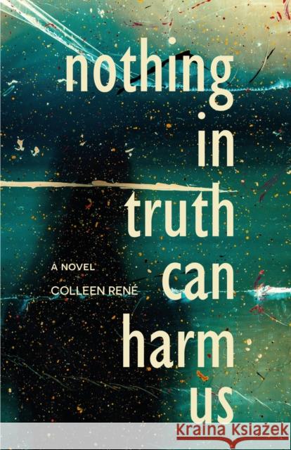 Nothing in Truth Can Harm Us Colleen Rene 9781990160226 Tidewater Press