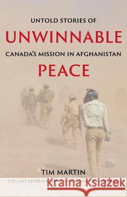 Unwinnable Peace: Untold Stories of Canada's Mission in Afghanistan Tim Martin 9781990160349 Tidewater Press