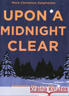 Upon a Midnight Clear: More Christmas Epiphanies Jj Lee 9781990160448 Tidewater Press