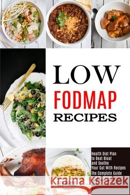 Low Fodmap Recipes: The Complete Guide and Cookbook for Beginners (Health Diet Plan to Beat Bloat and Soothe Your Gut With Recipes) Lee Pride 9781990169212 Alex Howard