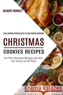 Christmas Cookies Recipes: Enjoy Holiday Cooking Quick & Easy Cookies Cookbook (Let This Christmas Recipes and Also the Tastiest in All Time) Gilbert Arnold 9781990169489 Alex Howard