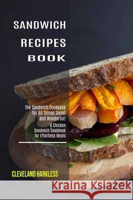Sandwich Maker Cookbook: I Love Grilled Cheese Sandwich Cookbook! (Great Recipes You Can Make Without a Sandwich Grill) Janice Merida 9781990169502 Alex Howard