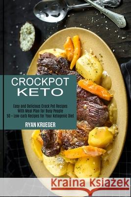 Crockpot Keto: 50 + Low-carb Recipes for Your Ketogenic Diet (Easy and Delicious Crock Pot Recipes With Meal Plan for Busy People) Ryan Krueger 9781990169953 Alex Howard