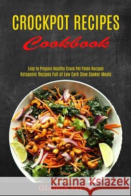 Crockpot Recipes Cookbook: Ketogenic Recipes Full of Low Carb Slow Cooker Meals (Easy to Prepare Healthy Crock Pot Paleo Recipes) Gloria Pitts 9781990169960 Alex Howard