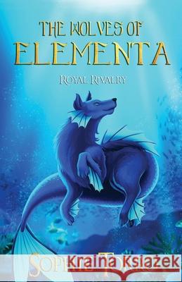 The Wolves of Elementa: Royal Rivalry Sophie Torro 9781990171109 Sophie Torro Books