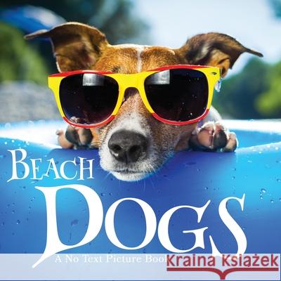 Beach Dogs, A No Text Picture Book: A Calming Gift for Alzheimer Patients and Senior Citizens Living With Dementia Lasting Happiness 9781990181214 Lasting Happiness