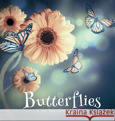 Butterflies, A No Text Picture Book: A Calming Gift for Alzheimer Patients and Senior Citizens Living With Dementia Lasting Happiness 9781990181252 Lasting Happiness