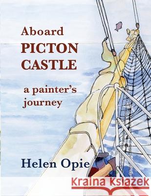 Aboard Picton Castle: A painter's journey Helen Opie Andrew Wetmore Rebekah Wetmore 9781990187049 Moose House Publications