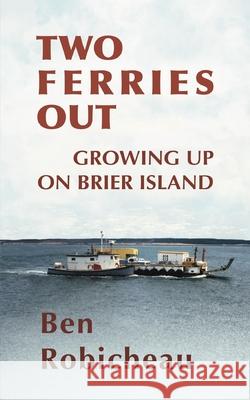 Two Ferries Out: Growing up on Brier Island Ben Robicheau, Rebekah Wetmore, Andrew Wetmore 9781990187131 Moose House Publications