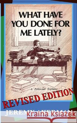 What Have You Done for Me Lately?: a politician explains Jeremy Akerman Andrew Wetmore Rebekah Wetmore 9781990187292