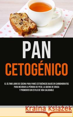 Pan Cetogénico: El último libro de cocina para panes cetogénicos bajos en carbohidratos para mejorar la pérdida de peso, la quema de g Joseph, Alan 9781990207273 Micheal Kannedy