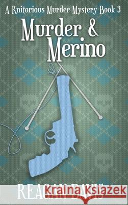 Murder & Merino: A Knitorious Murder Mystery Book 3 Reagan Davis 9781990228070