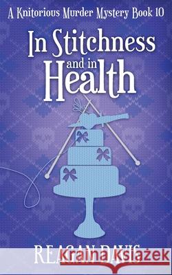 In Stitchness and in Health: A Knitorious Murder Mystery Book 10 Reagan Davis 9781990228094 Carpe Filum Press