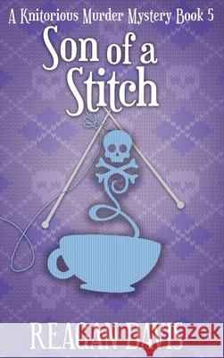 Son of a Stitch: A Knitorious Murder Mystery Book 5 Reagan Davis 9781990228223 Carpe Filum Press