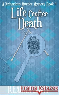 Life Crafter Death: A Knitorious Murder Mystery Reagan Davis 9781990228308 Carpe Filum Press