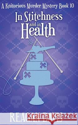 In Stitchness and in Health: A Knitorious Murder Mystery Reagan Davis 9781990228322