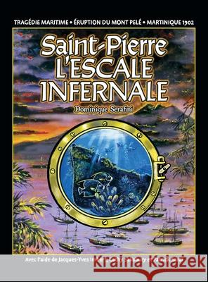 Saint-Pierre L'ESCALE INFERNALE: La tragédie des bateaux et des passagers le 8 mai 1902 Serafini, Dominique 9781990238819