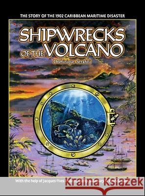 Shipwrecks of the Volcano: The story of the 1902 Caribbean maritime disaster Dominique Serafini Cathy Salisbury Jacques-Yves Imbert 9781990238857