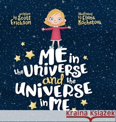 Me in the Universe and the Universe in Me Scott Erickson Elena Kochetova 9781990247026 To the Stars Publishing