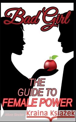 Bad Girl: The Guide To Female Power Allora Sinclair 9781990256158 Cuckoo Publishing