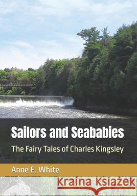 Sailors and Seababies: The Fairy Tales of Charles Kingsley Charles Kingsley Anne E. White 9781990258244