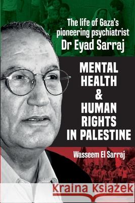 Mental Health and Human Rights in Palestine: The Lfe of Gaza's Pioneering Psychiatrist Dr Eyad Sarraj El Serraj, Wasseeem 9781990263378 CENTRAL BOOKS