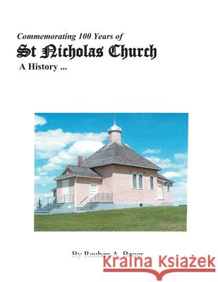 Commemorating 100 Years of St Nicholas Church: A History Reuben a Bauer 9781990265044