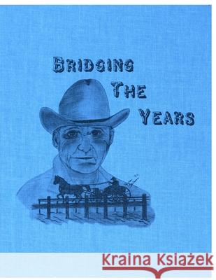 Bridging the Years: A History of Eastbank, Windfield, Hattonford & East Mahaska Reuben a Bauer 9781990265099