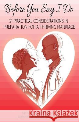 Before You say I do: 21 Considerations in Preparation for a Thriving Marriages Danielle Wendyann Robertson Nicholas Anthony Robertson 9781990266430